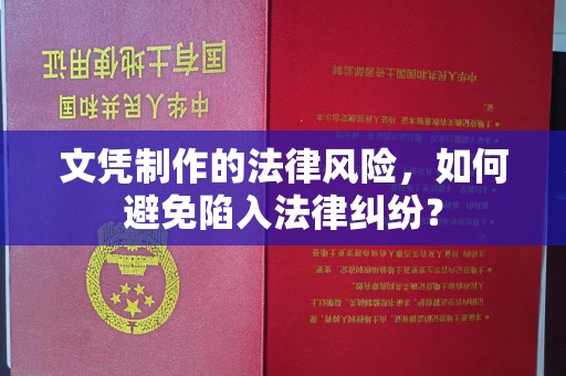 清远文凭制作的法律风险，如何避免陷入法律纠纷？